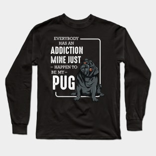 Pug - Everybody has an Addiction - Dog Owner Saying Long Sleeve T-Shirt